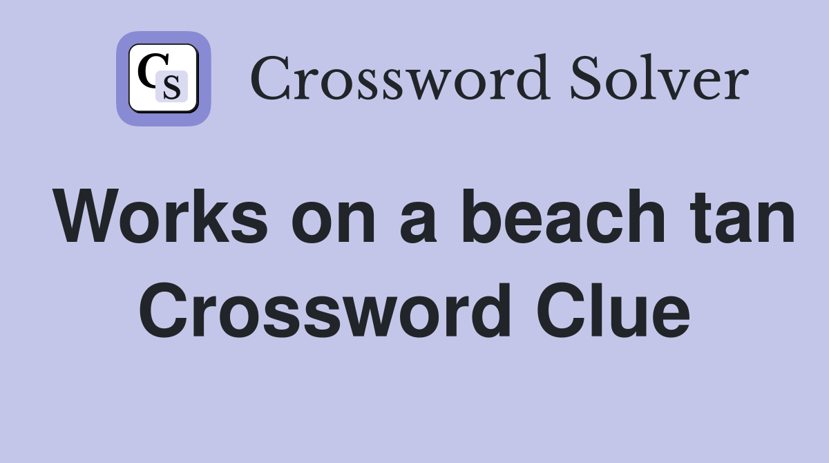Works on a beach tan Crossword Clue
