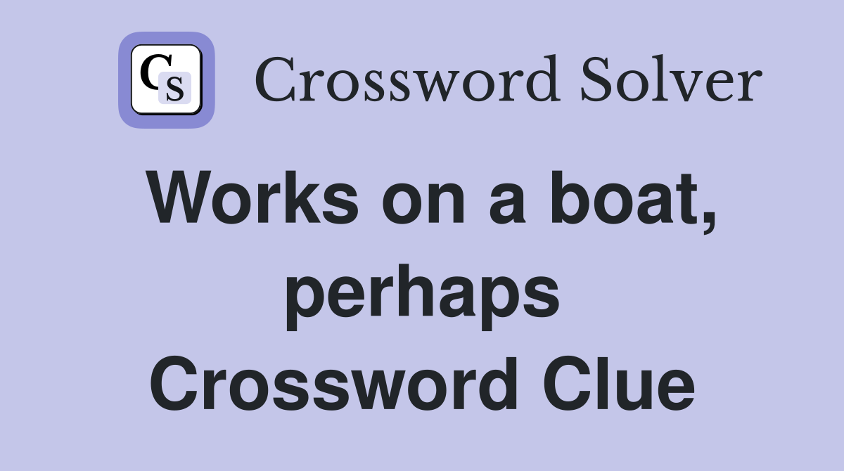 Works on a boat, perhaps Crossword Clue