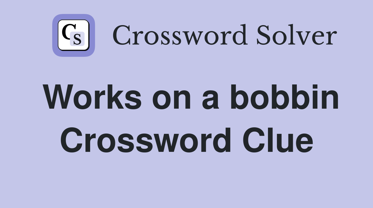 Works on a bobbin Crossword Clue