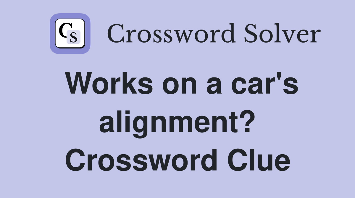Works on a car's alignment? Crossword Clue
