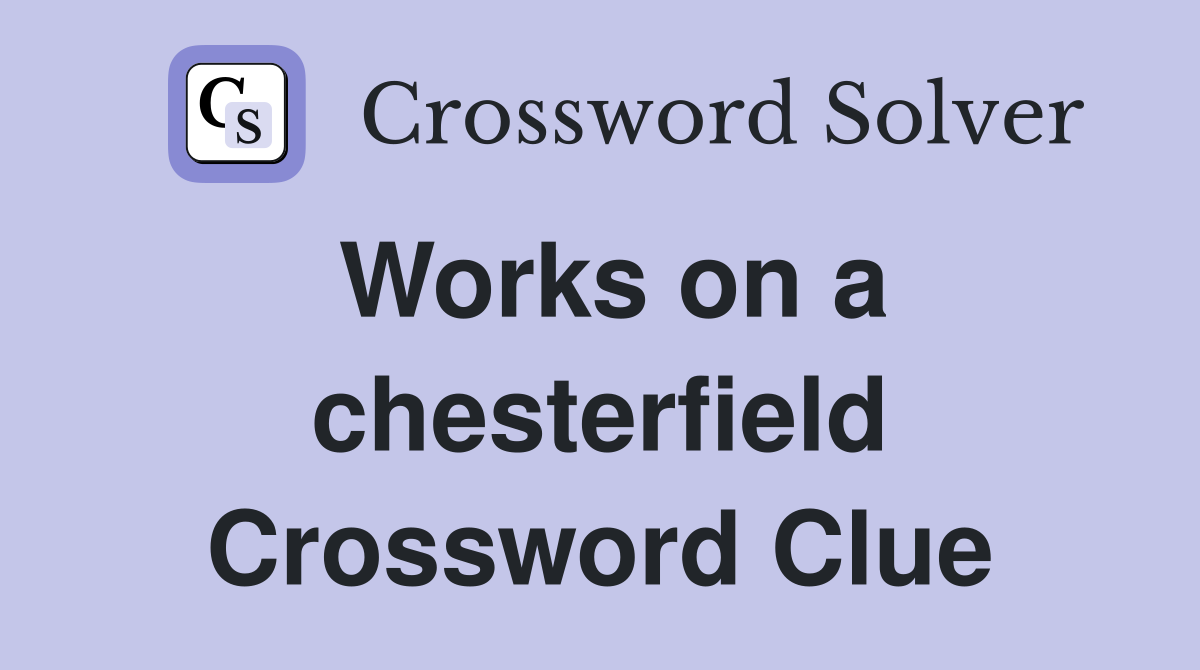 Works on a chesterfield Crossword Clue