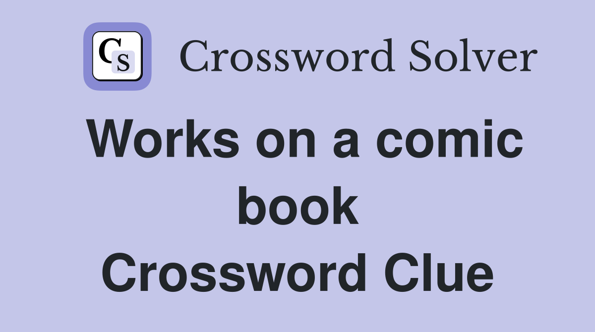 Works on a comic book Crossword Clue