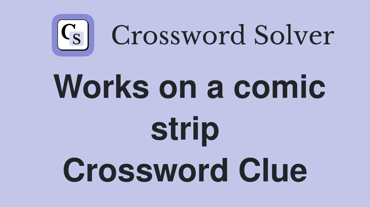 Works on a comic strip Crossword Clue