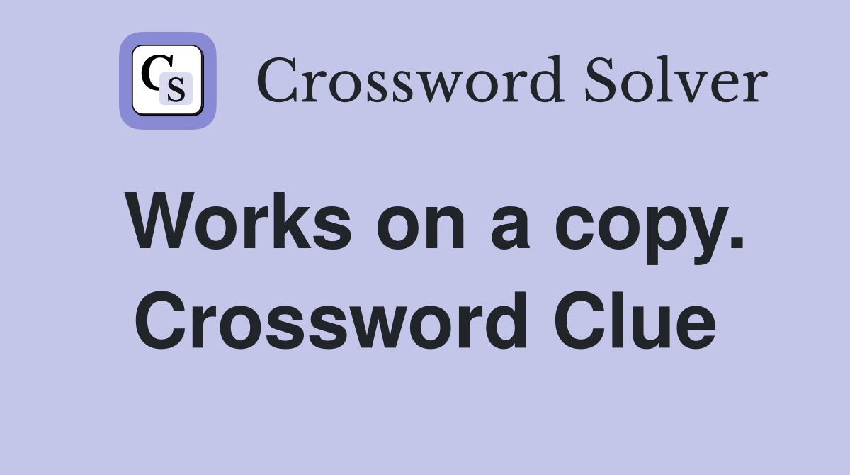 Works on a copy. Crossword Clue