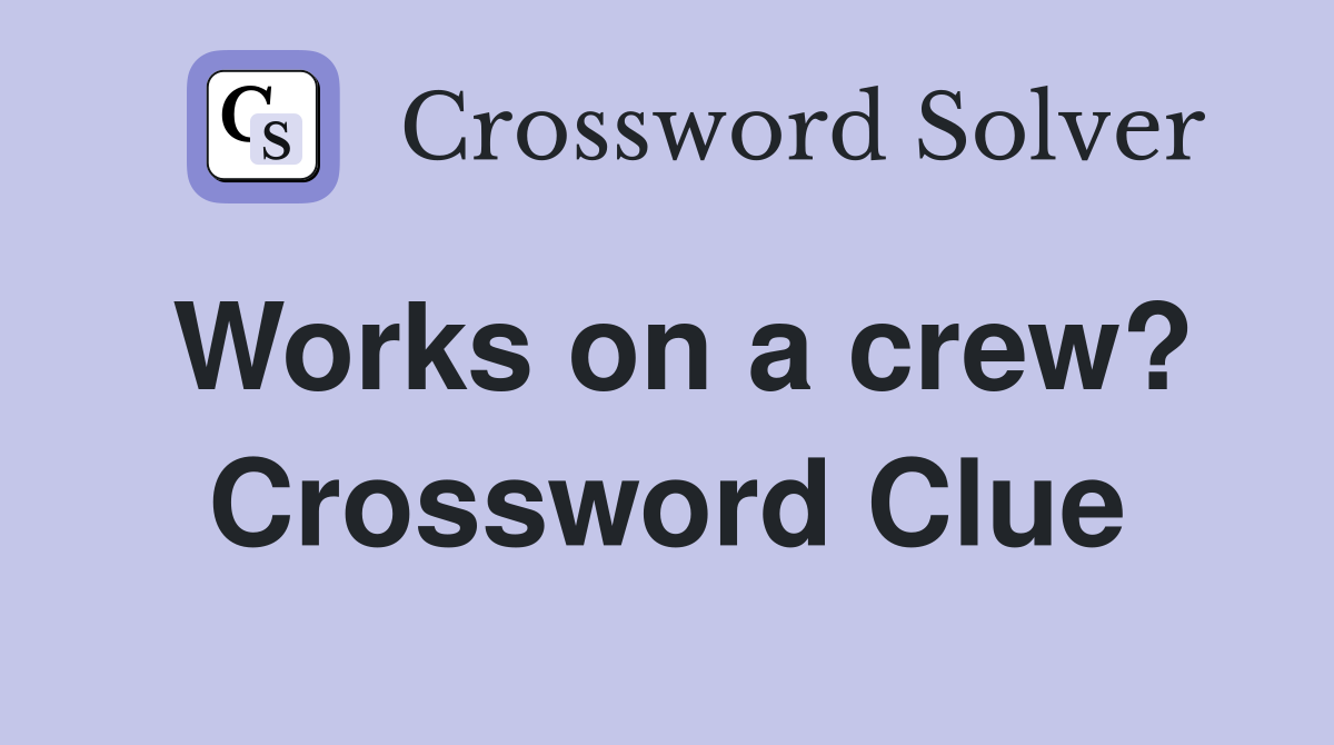 Works on a crew? Crossword Clue