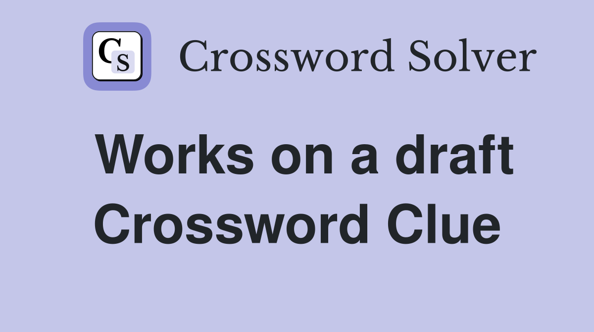 Works on a draft Crossword Clue