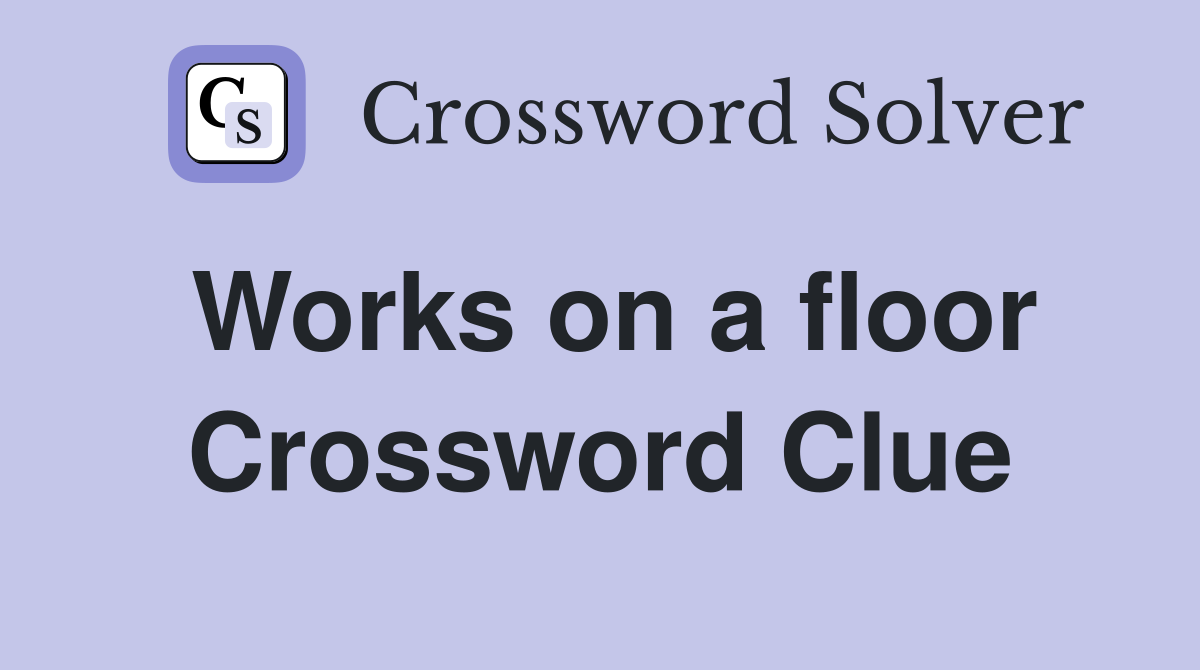 Works on a floor Crossword Clue