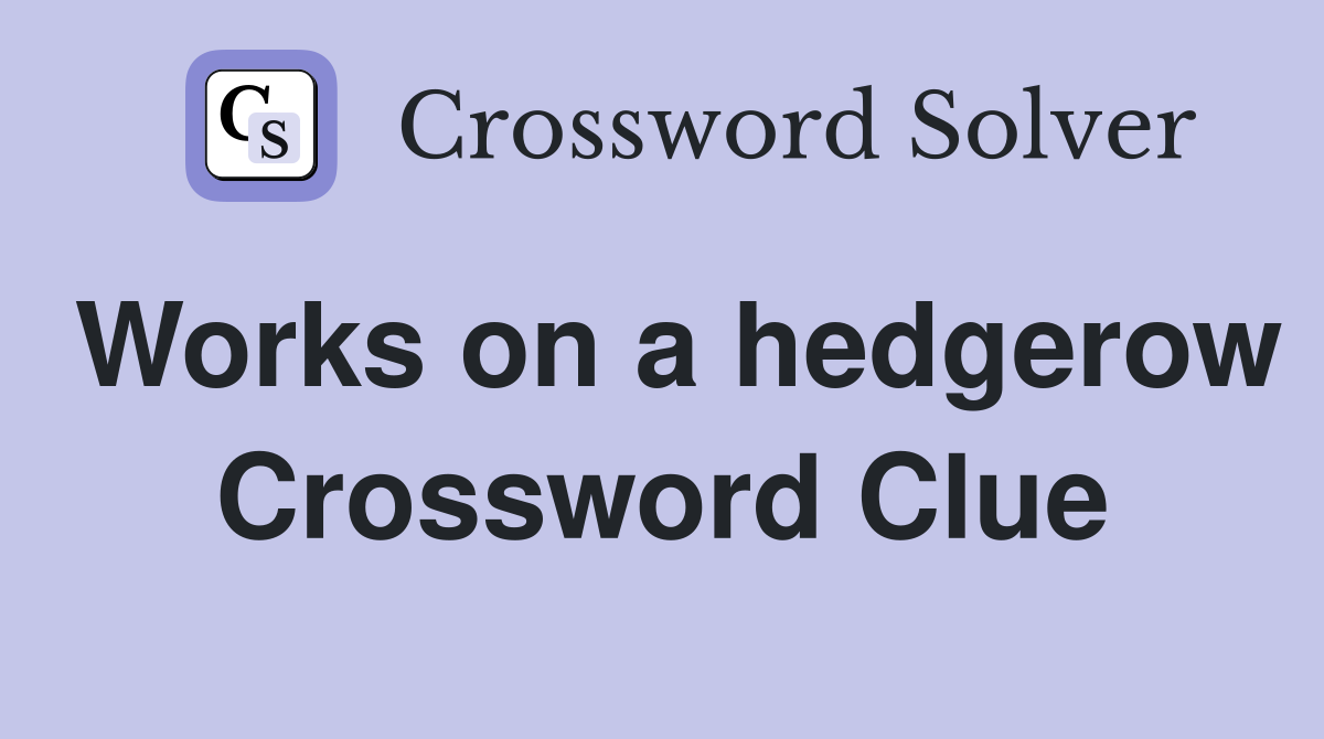 Works on a hedgerow Crossword Clue