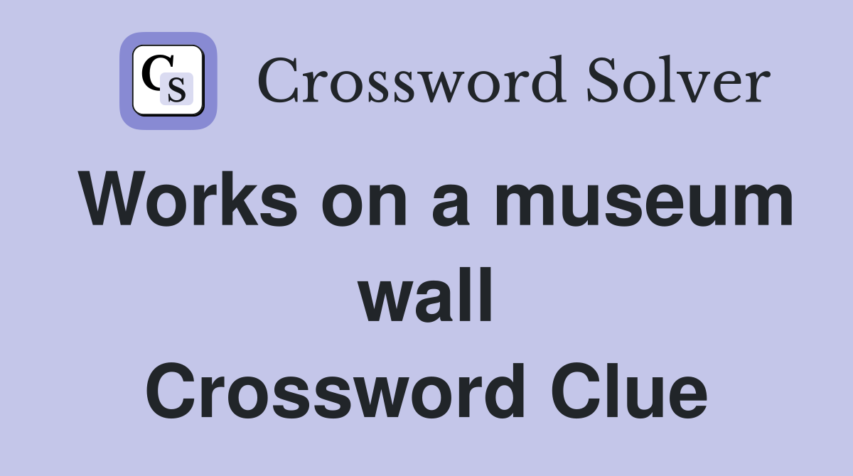 Works on a museum wall Crossword Clue