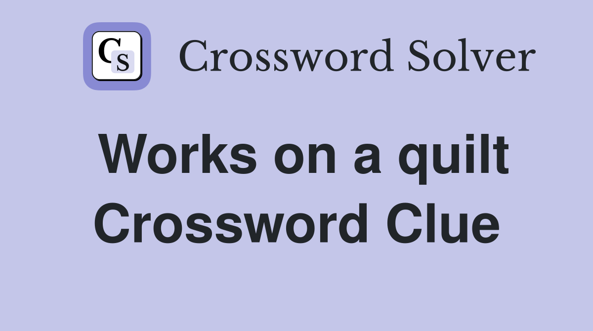 Works on a quilt Crossword Clue