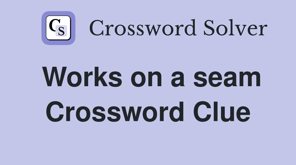 Works on a seam Crossword Clue