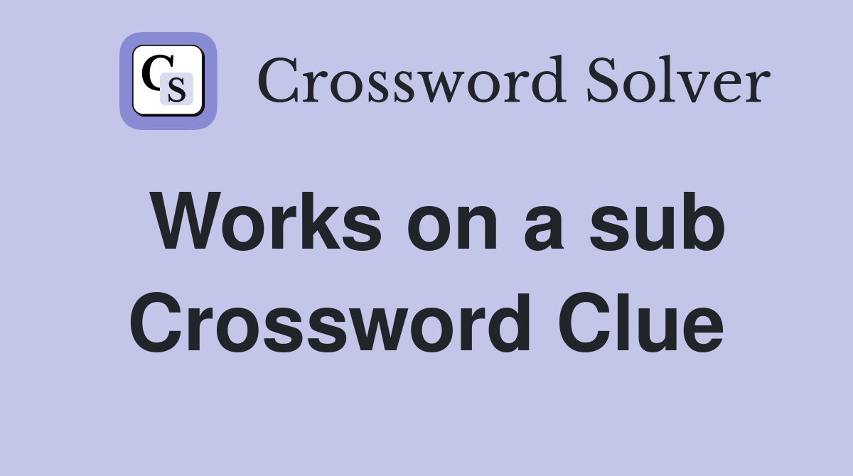 Works on a sub Crossword Clue
