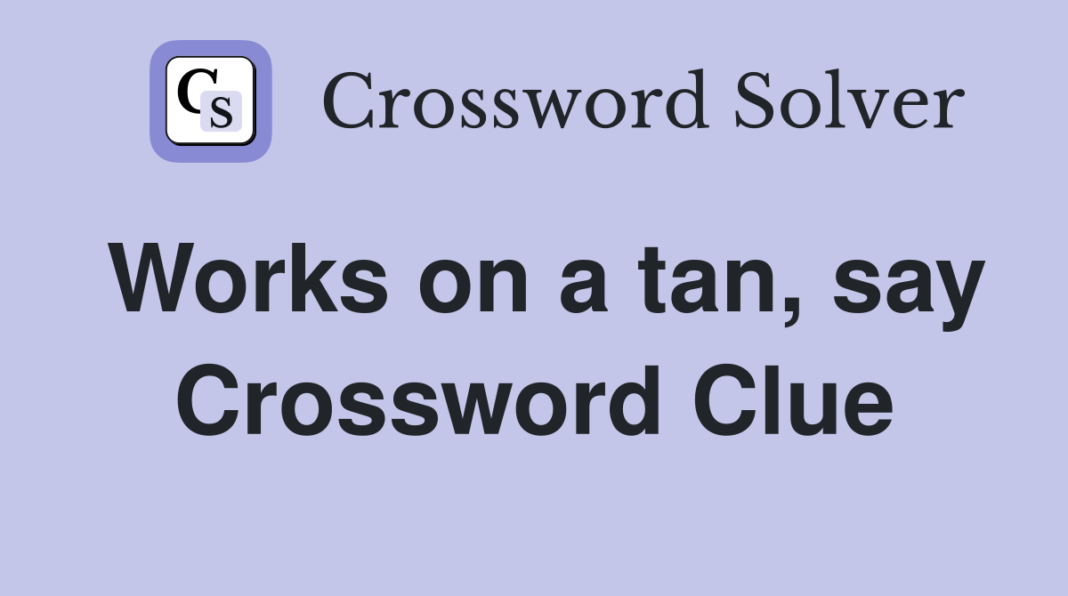 Works on a tan, say Crossword Clue