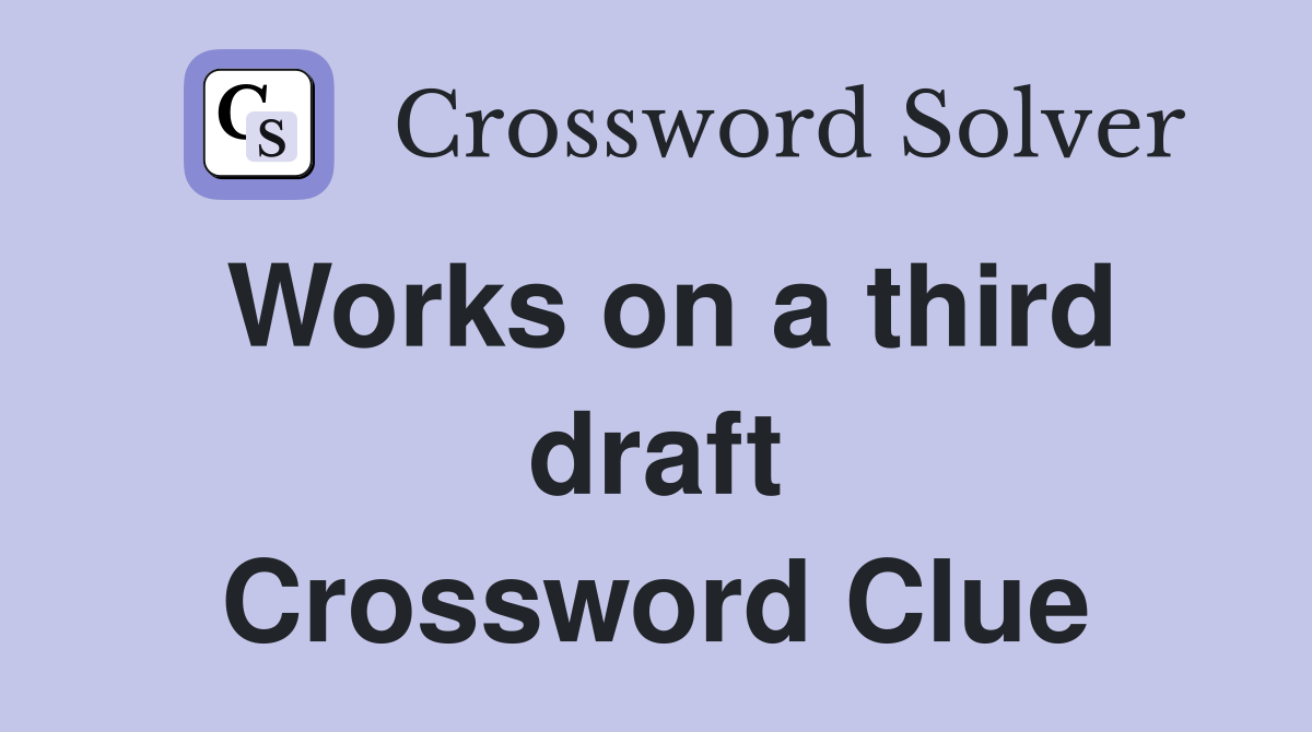 Works on a third draft Crossword Clue