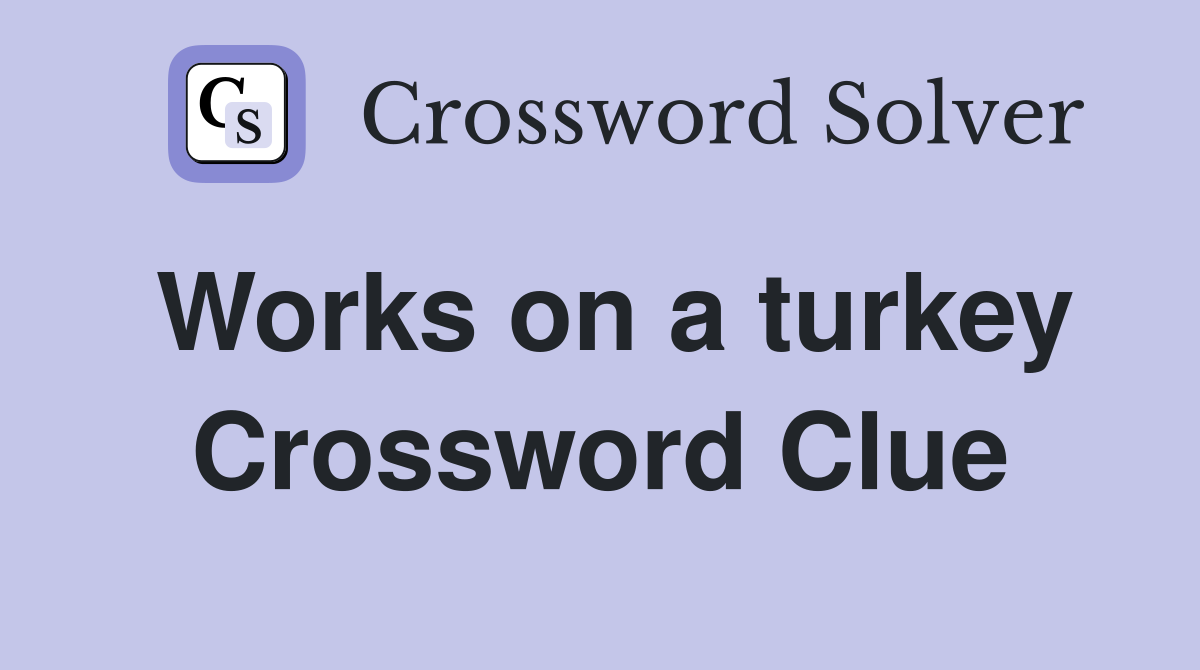 Works on a turkey Crossword Clue