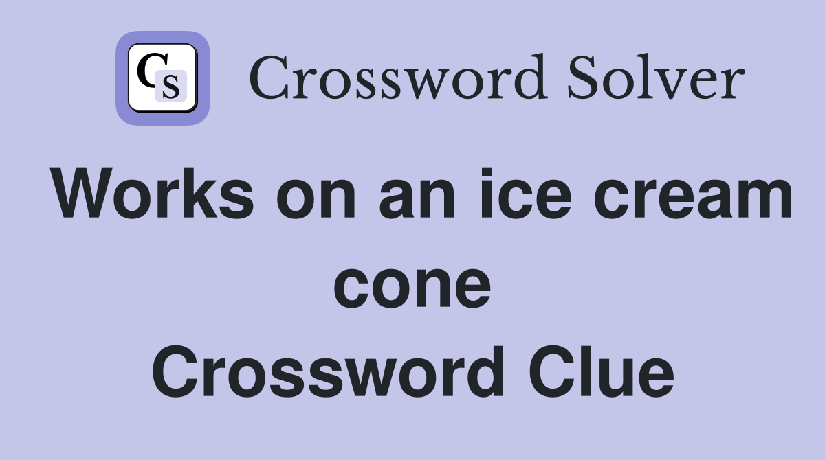 Works on an ice cream cone Crossword Clue