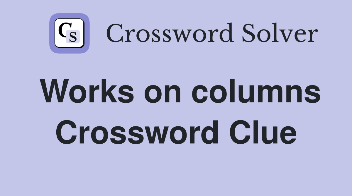 Works on columns Crossword Clue