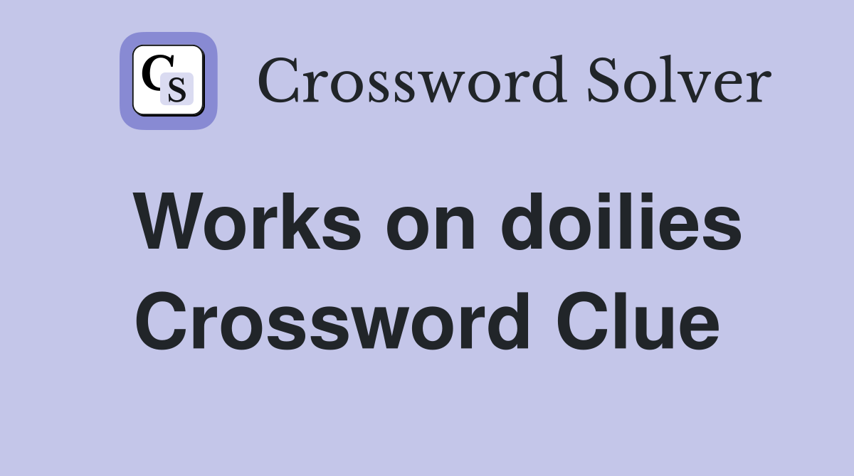 Works on doilies Crossword Clue
