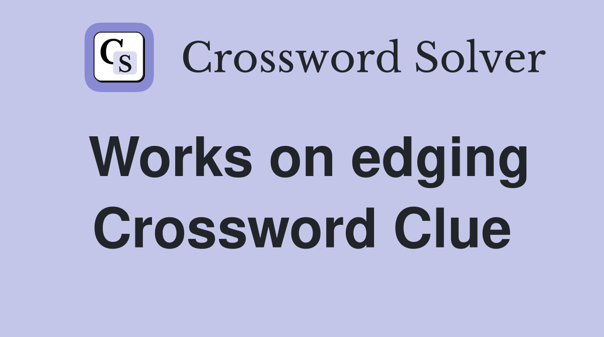 Works on edging Crossword Clue