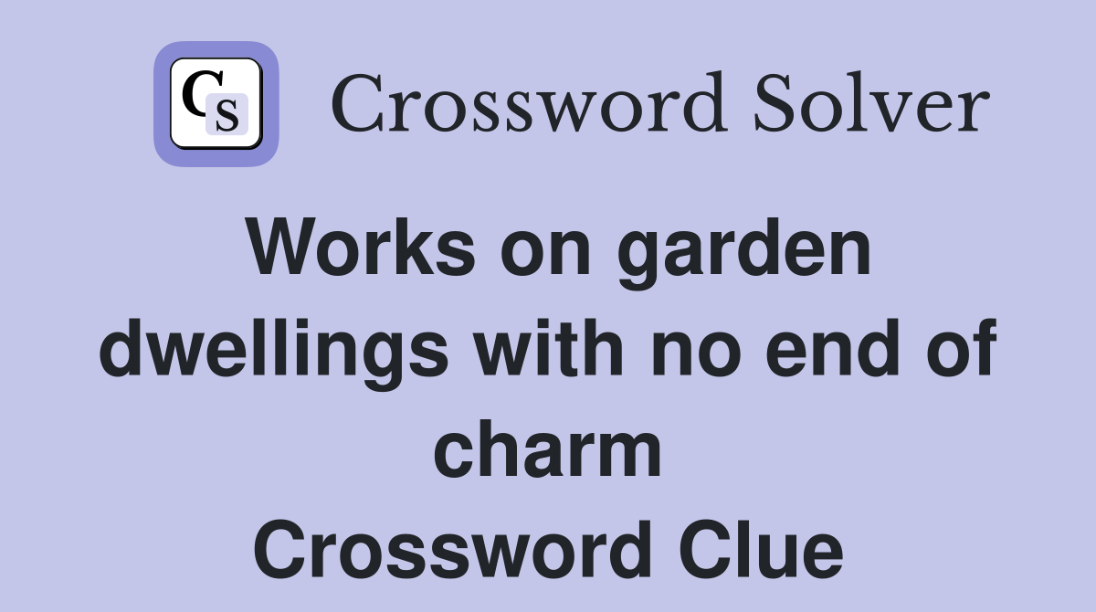 Works on garden dwellings with no end of charm Crossword Clue