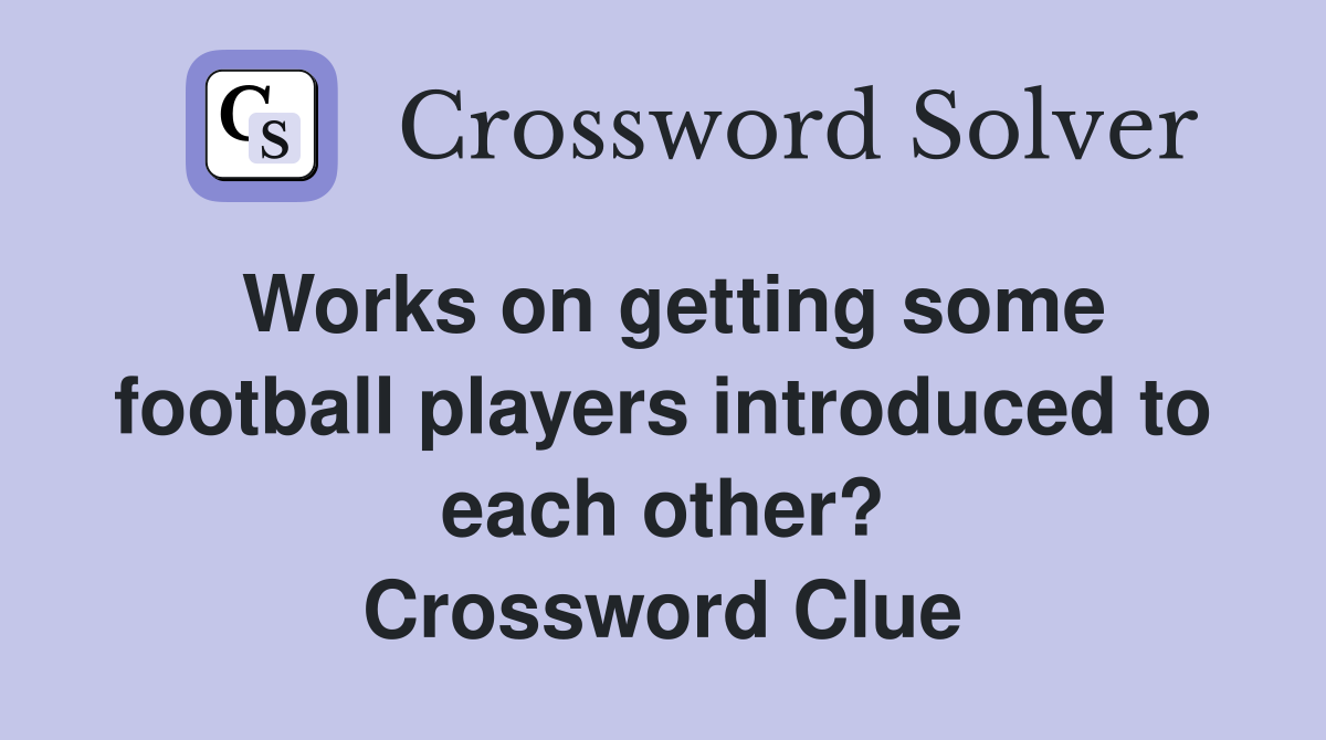 Works on getting some football players introduced to each other? Crossword Clue