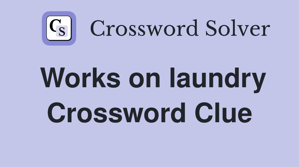 Works on laundry Crossword Clue