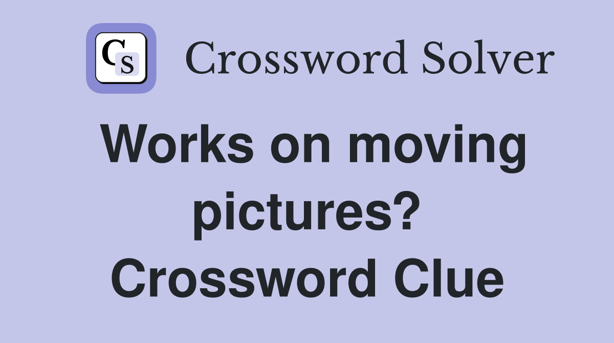 Works on moving pictures? Crossword Clue