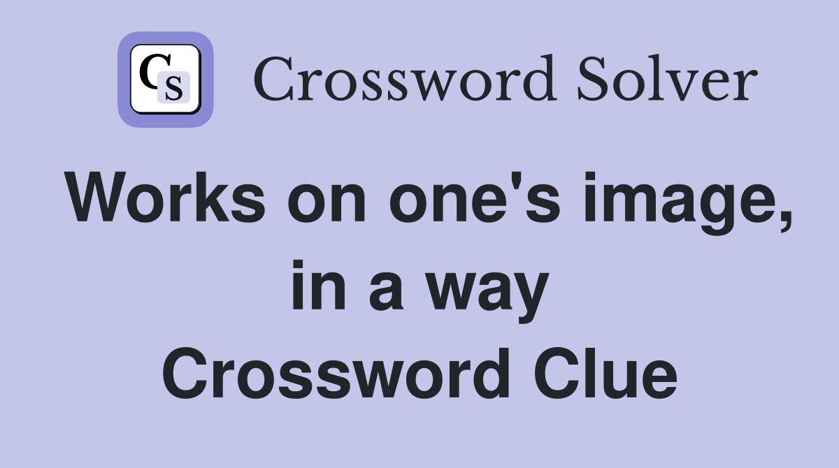 Works on one's image, in a way Crossword Clue