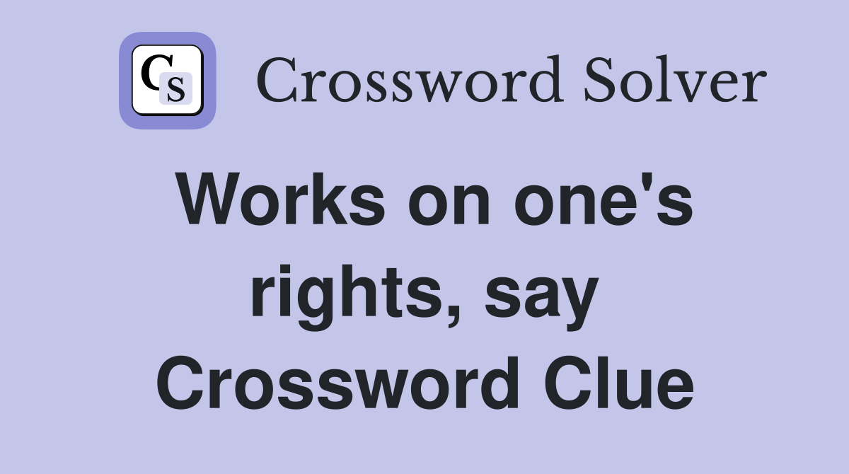 Works on one's rights, say Crossword Clue