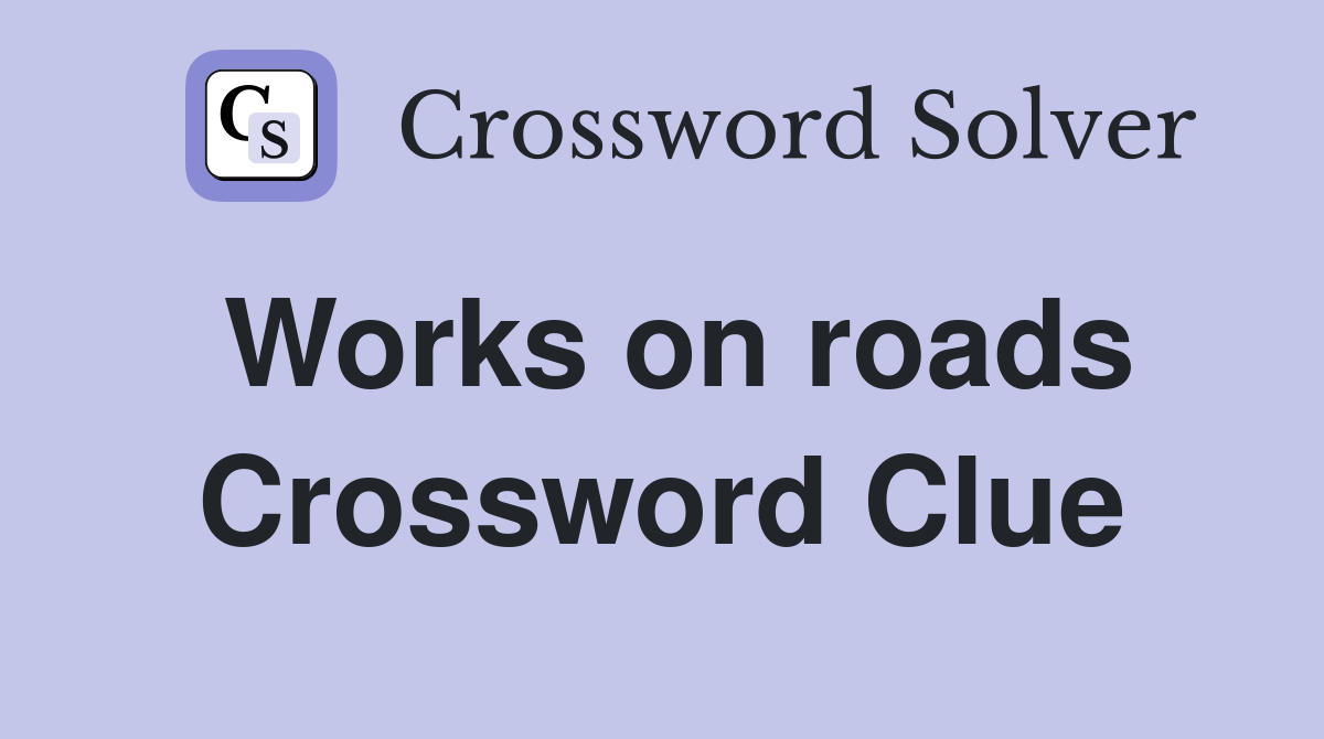 Works on roads Crossword Clue