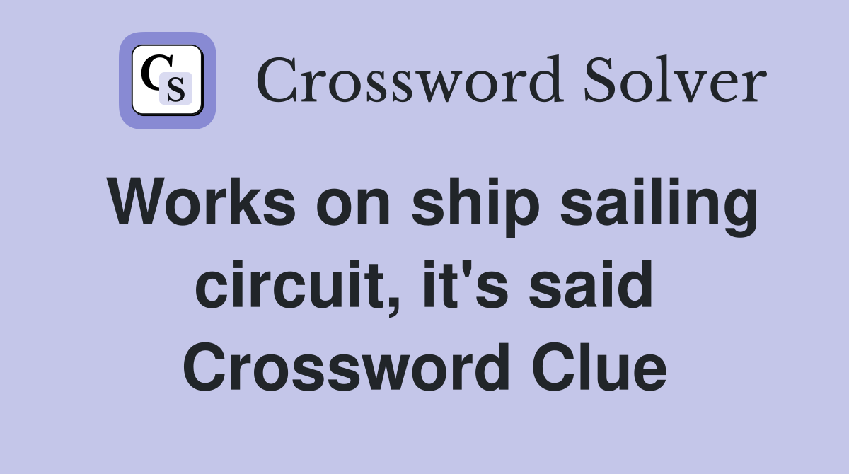 Works on ship sailing circuit, it's said Crossword Clue