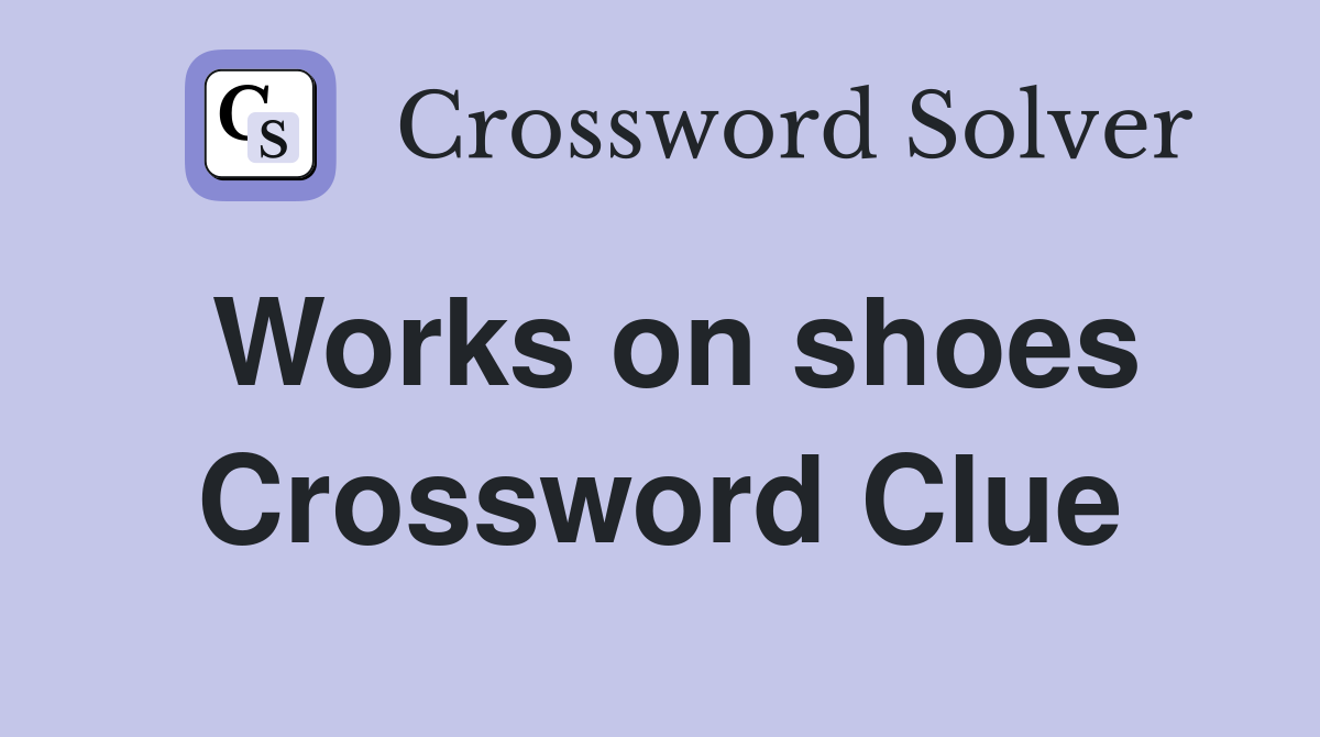 Works on shoes Crossword Clue