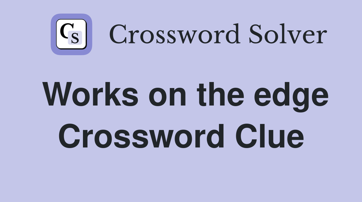 Works on the edge Crossword Clue