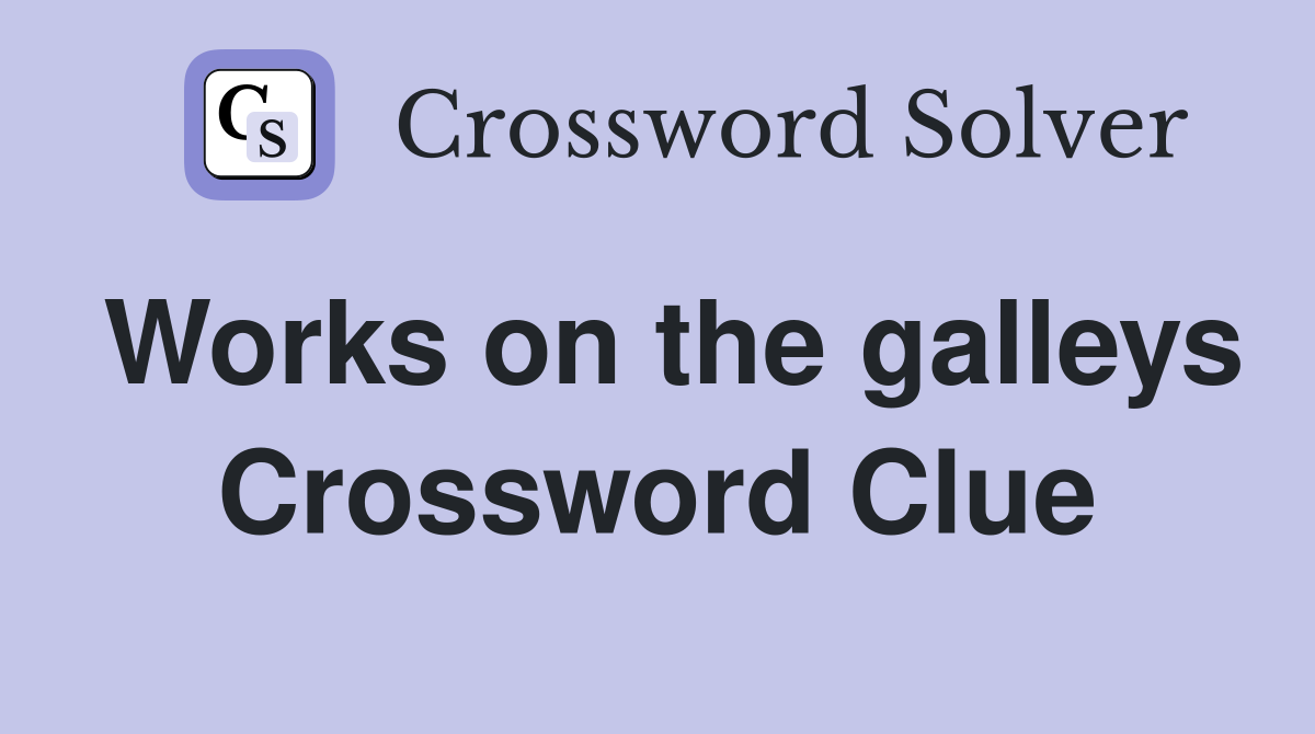 Works on the galleys Crossword Clue