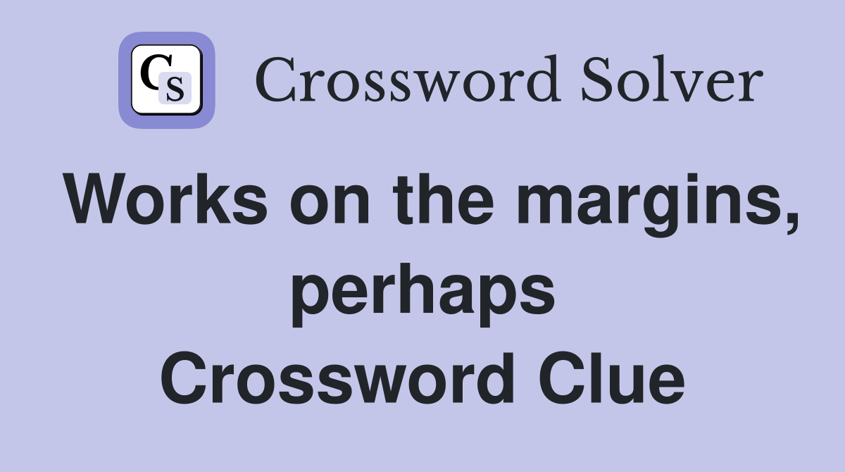 Works on the margins, perhaps Crossword Clue