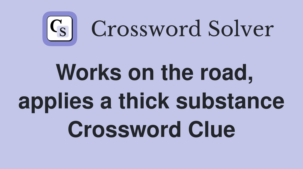 Works on the road, applies a thick substance Crossword Clue