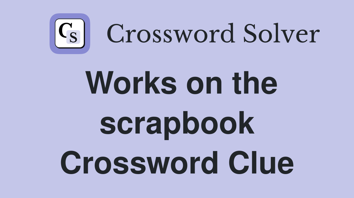 Works on the scrapbook Crossword Clue