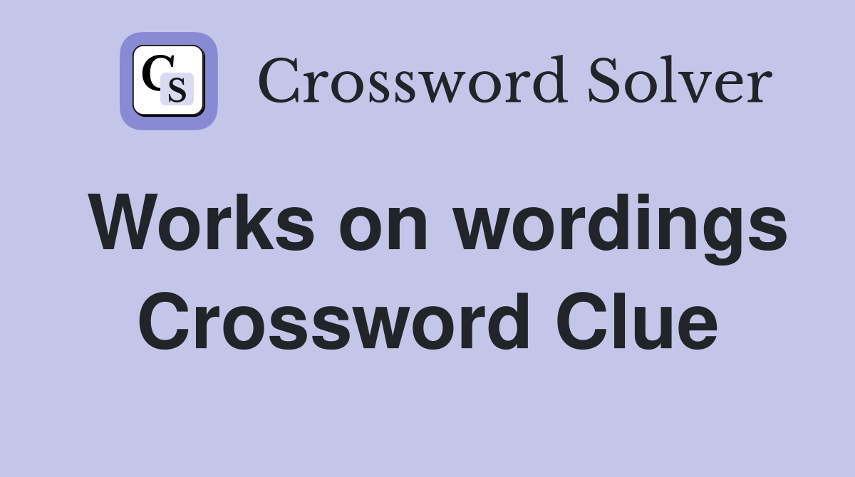 Works on wordings Crossword Clue