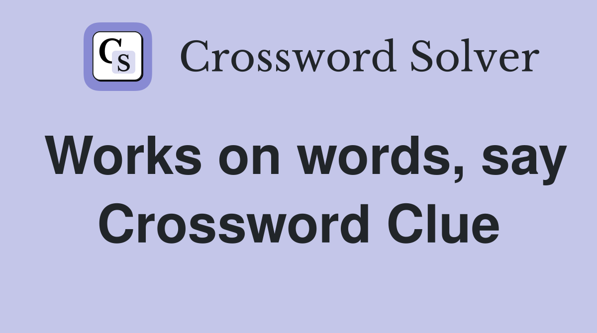 Works on words, say Crossword Clue