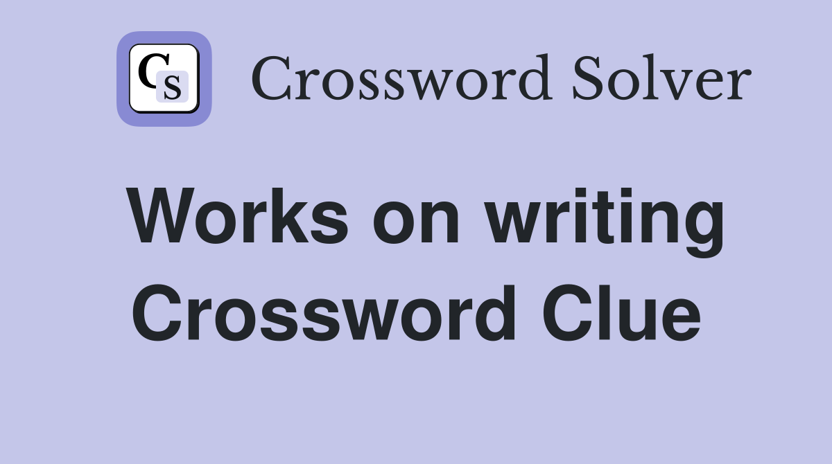 Works on writing Crossword Clue
