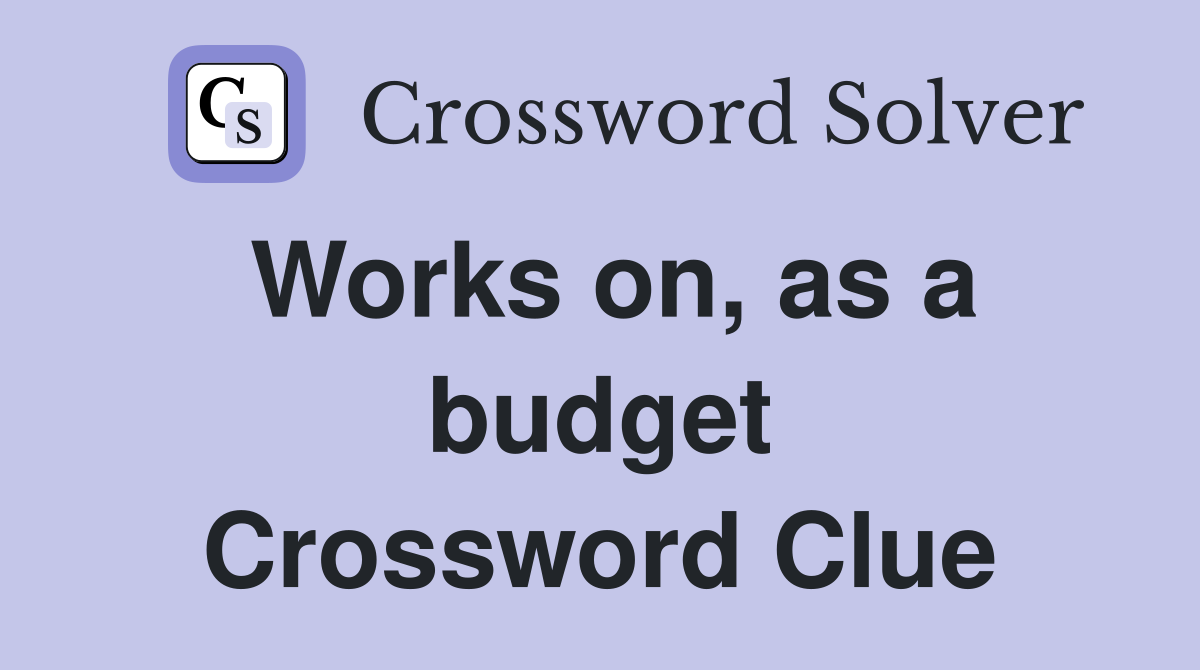 Works on, as a budget Crossword Clue