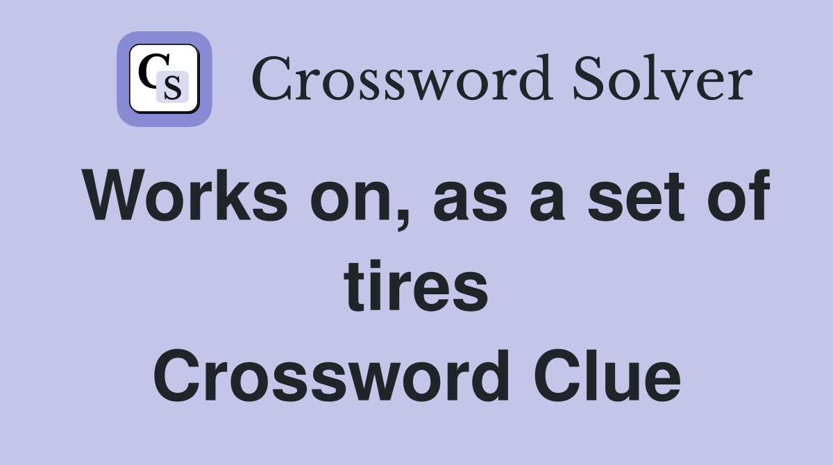 Works on, as a set of tires Crossword Clue
