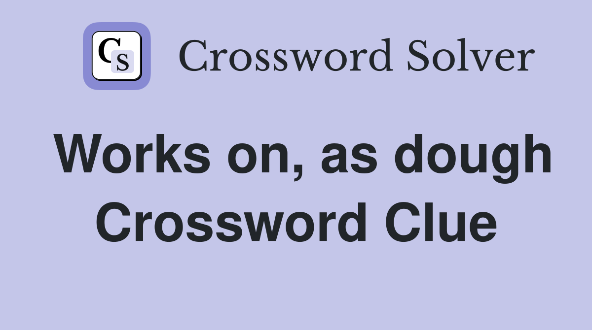 Works on, as dough Crossword Clue