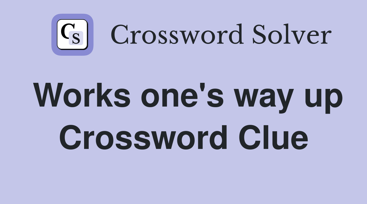 Works one's way up Crossword Clue