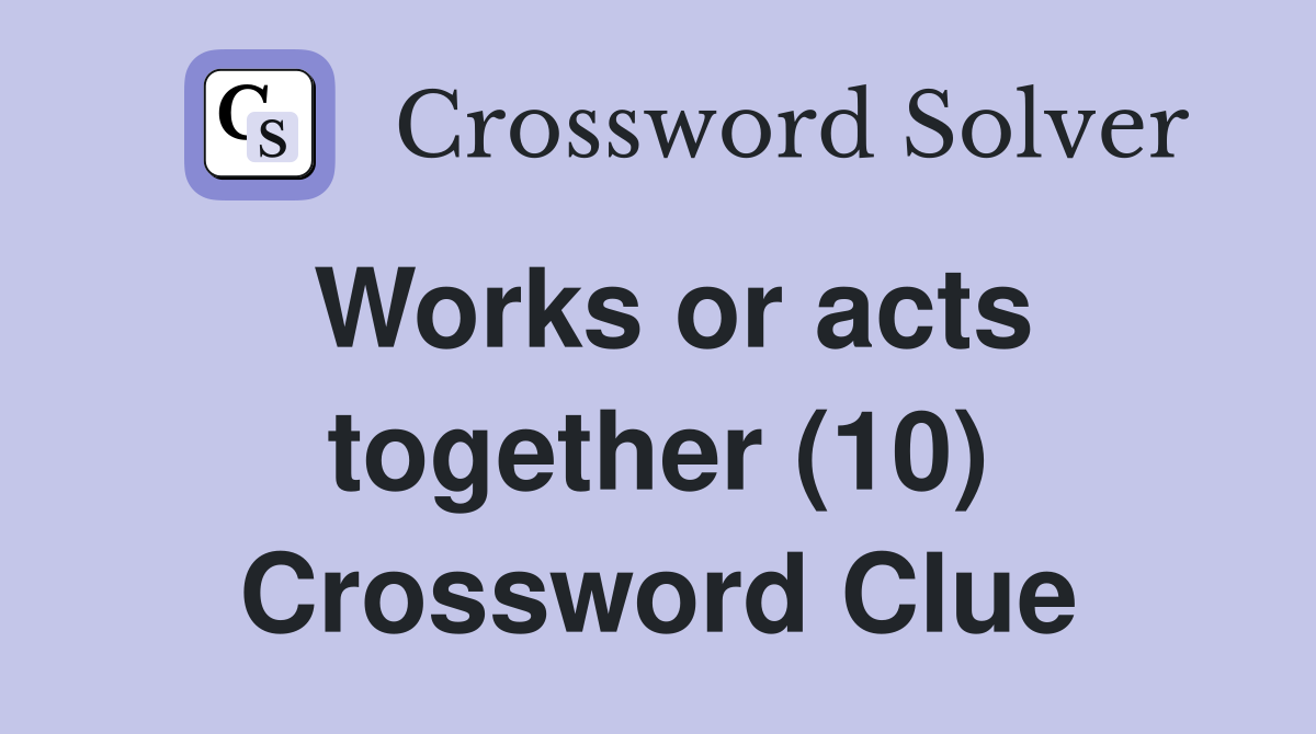 Works or acts together (10) Crossword Clue
