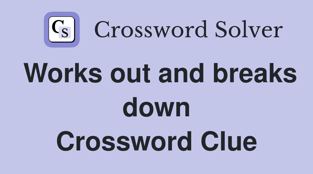 Works out and breaks down Crossword Clue