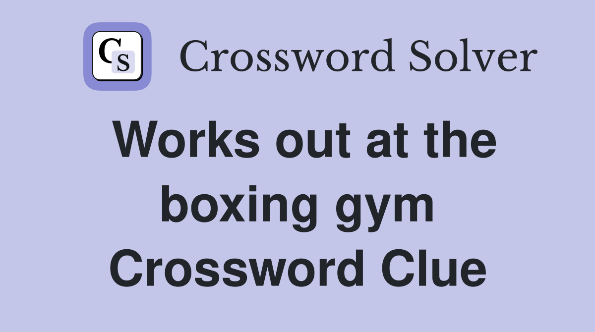 Works out at the boxing gym Crossword Clue