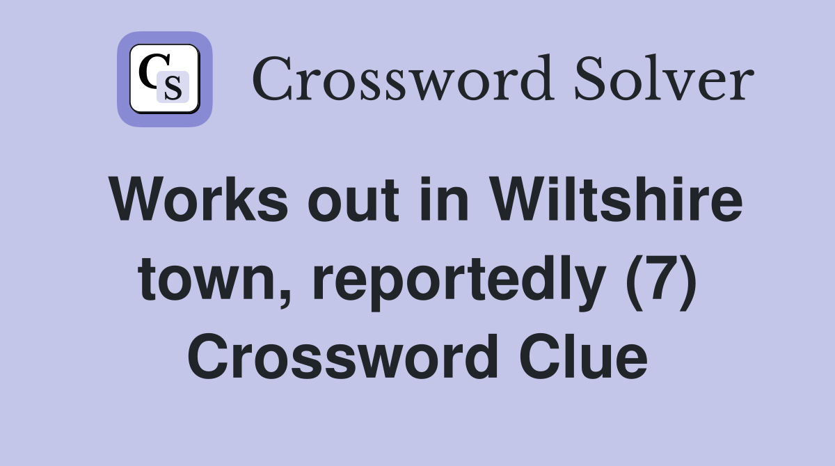 Works out in Wiltshire town, reportedly (7) Crossword Clue