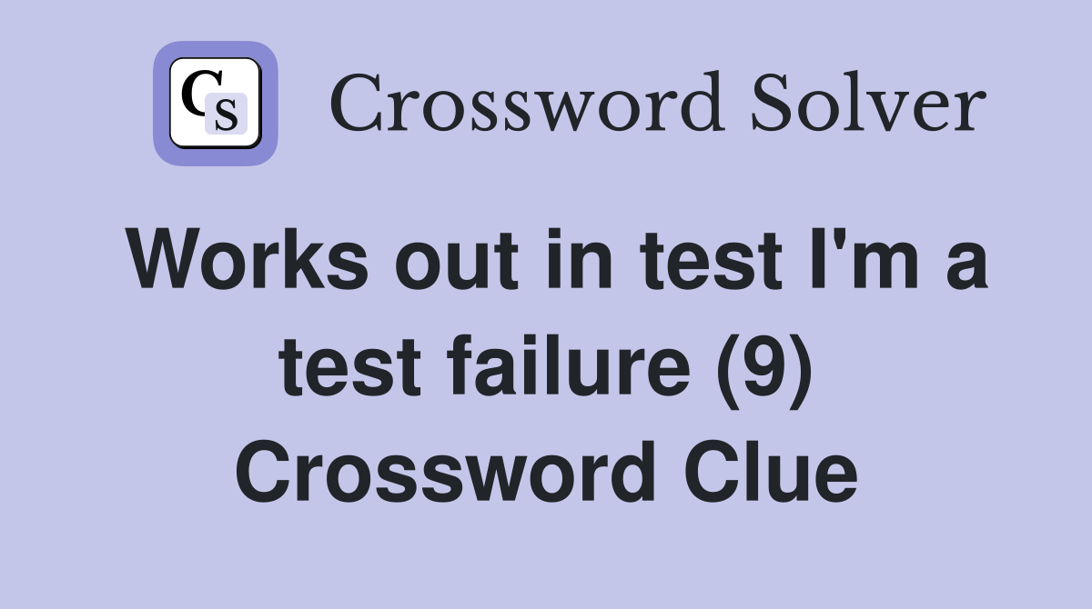 Works out in test I'm a test failure (9) Crossword Clue