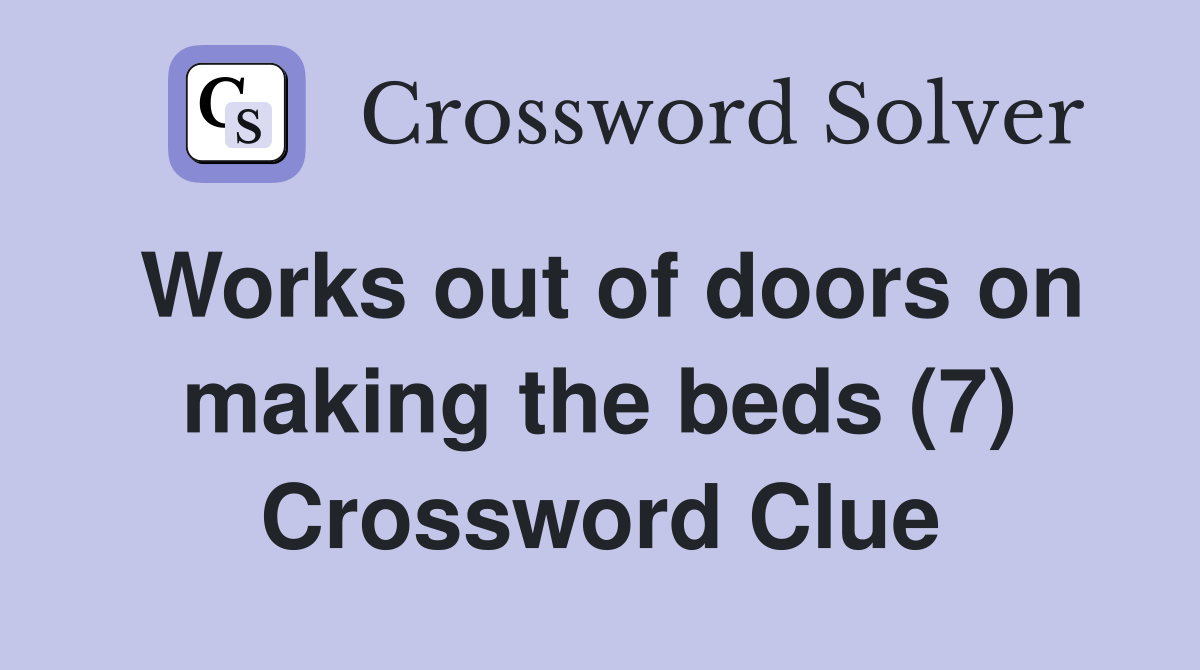 Works out of doors on making the beds (7) Crossword Clue